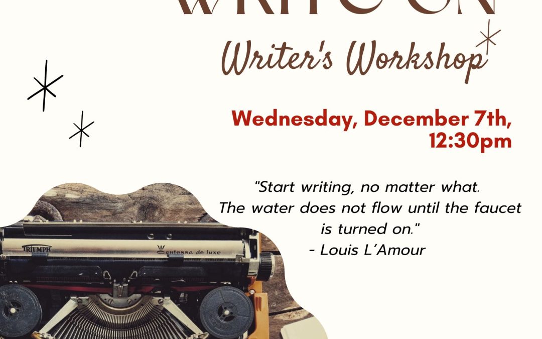 Write On Writer’s Workshop to meet Wednesday, December 7th at 12:30pm.