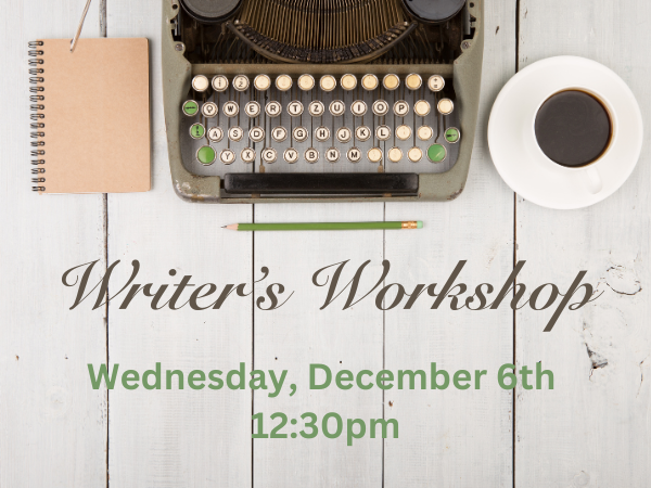 Writer’s Workshop, Wed. Dec. 6th, 12:30pm…